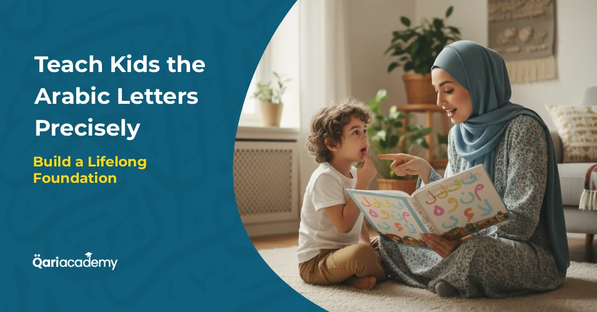 Ways to Teach kids Arabic letters with Tajweed precision.