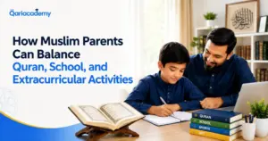 How Muslim Parents Can Balance Quran, School, and Extracurricular Activities